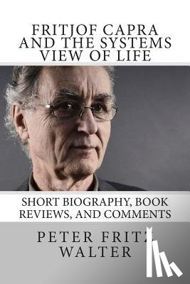 Walter, Peter Fritz - Fritjof Capra and the Systems View of Life: Short Biography, Book Reviews, and Comments