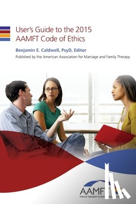 Caldwell Psyd, Benjamin E. - User's Guide to the 2015 AAMFT Code of Ethics