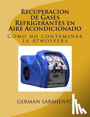 Sarmiento, German - Recuperacion de Gases Refrigerantes en Aire Acondicionado: Como no contaminar la Atmosfera