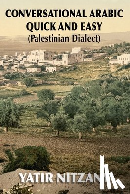 Nitzany, Yatir - Conversational Arabic Quick and Easy: Palestinian Arabic; the Arabic Dialect of Palestine and Israel