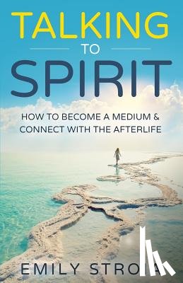 Stroia, Emily - Talking to Spirit: How to Become a Medium & Connect with the Afterlife