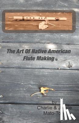 Mato-Toyela, Jessie - The Art Of Native American Flute Making