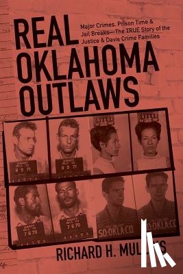 Mullins, Richard H. - Real Oklahoma Outlaws: Major Crimes, Prison Time & Jail Breaks-The True Story of the Justice & Davis Crime Families