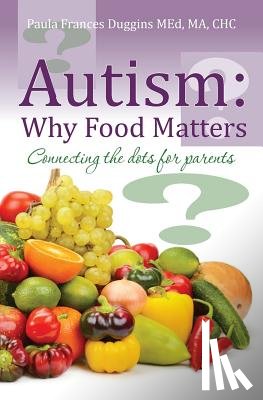 Duggins Med, Ma Chc Paula Frances - Autism: Why Food Matters: Connecting the dots for parents