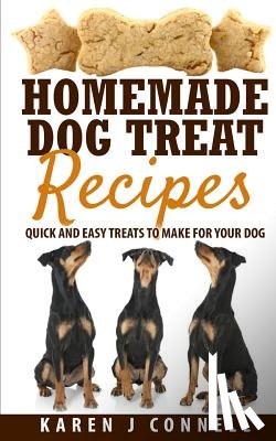 Connell, Karen J. - Homemade Dog Treat Recipes: Quick and Easy Treats to Make for Your Dog