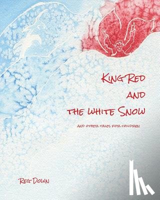 Down, Reg - King Red and the white Snow: and other tales for children