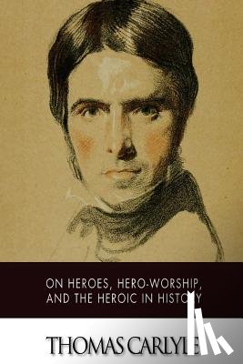 Carlyle, Thomas - On Heroes, Hero-Worship, and The Heroic in History