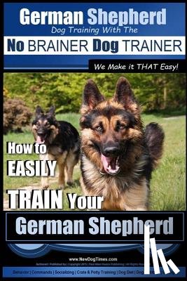 Pearce, Paul Allen - German Shepherd Dog Training with the No BRAINER Dog TRAINER We Make it THAT Easy!: How To EASILY TRAIN Your German Shepherd