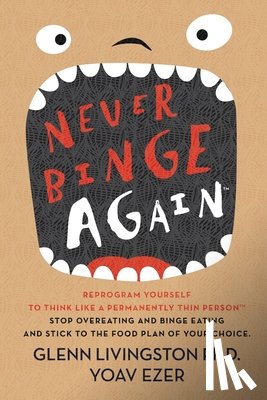 Ezer, Yoav - Never Binge Again(tm): Reprogram Yourself to Think Like a Permanently Thin Person. Stop Overeating and Binge Eating and Stick to the Food Pla