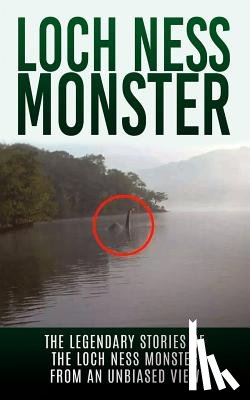 Cook, Elgin - Loch Ness Monster: The Legendary Stories of the Loch Ness Monster From An Unbiased View