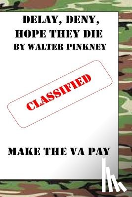Pinkney Sr, Walter C. - Delay, Deny, Hope They Die: Winning Your Battle With The VA Appeal Process