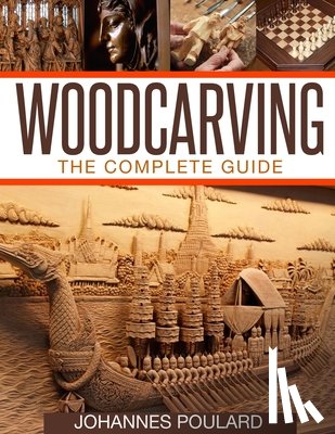 Poulard, Johannes - Woodcarving: The Complete Guide to Woodworking & Whittling