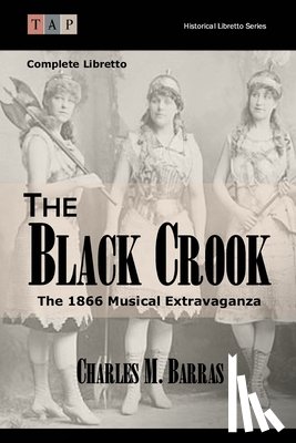 Barras, Charles M. - The Black Crook: The 1866 Musical Extravaganza: Complete Libretto