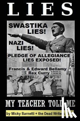 Curry Esq, Rex - Lies My Teacher Told Me: Swastikas, Nazis, Pledge of Allegiance Lies Exposed by Rex Curry and Francis & Edward Bellamy: the Dead Writers Club &