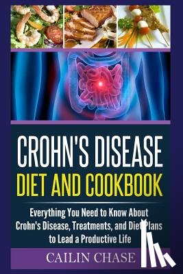 Chase, Cailin - Crohns Disease: The Ultimate Guide For The Treatment and Relief From Crohn's Disease ( Crohns Disease Crohns Cookbook)