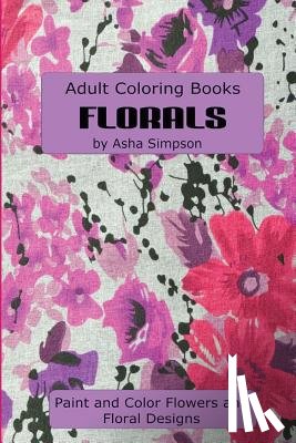 Simpson, Asha - Adult Coloring Book: Florals: Paint and Color Flowers and Floral Designs