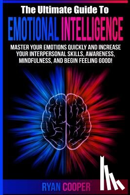 Cooper, Ryan - Emotional Intelligence: Master Your Emotions Quickly And Increase Your Interpersonal Skills, Awareness, Mindfulness, And Begin Feeling Good!