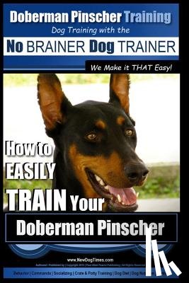 Pearce, Paul Allen - Doberman Pinscher Training Dog Training with the No BRAINER Dog TRAINER WE Make it THAT Easy!: How to EASILY TRAIN Your Doberman Pinchser