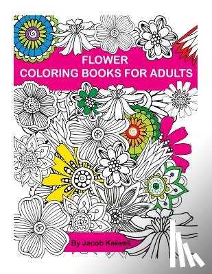Kaiwell, Jacob - Adult Coloring Book: Flower Design Coloring Book: Creative Coloring Inspirations Bring Balance
