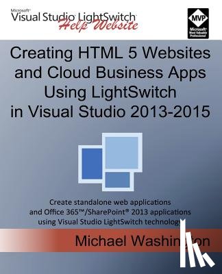 Washington, Michael - Creating HTML 5 Websites and Cloud Business Apps Using LightSwitch In Visual Studio 2013-2015: Create standalone web applications and Office 365 / Sha