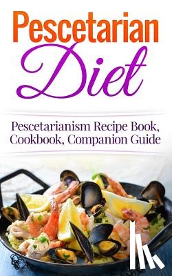 Migan, Wade - Pescetarian Diet: Pescetarianism Recipe Book, Cookbook, Companion Guide
