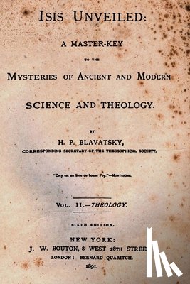 Blavatsky, H. P. - Isis Unveiled: A Master Key To The Mysteries Of Ancient And Modern Science And Theology