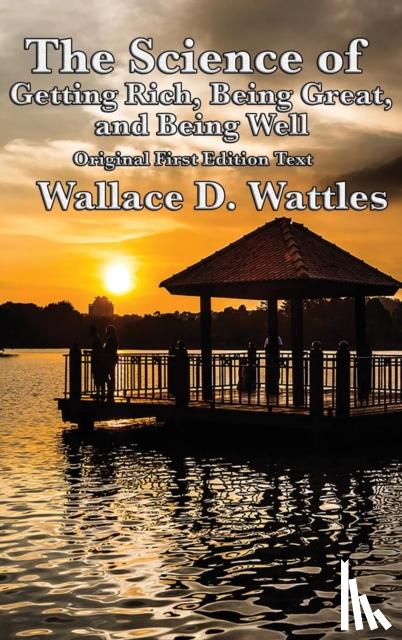 Wattles, Wallace D - The Science of Getting Rich, Being Great, and Being Well