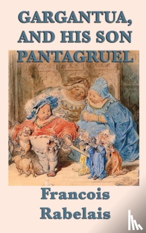 Rabelais, Francois - Gargantua, and His Son Pantagruel