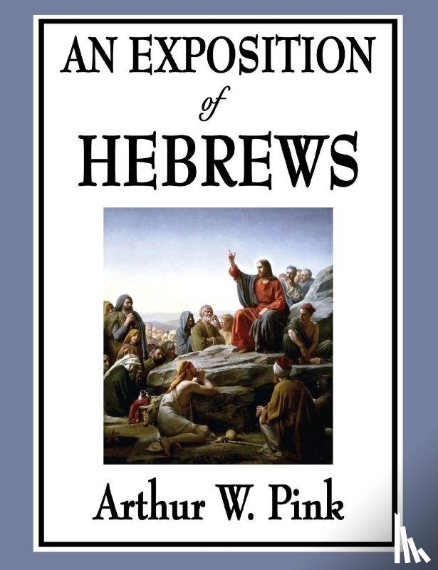 Pink, Arthur W - An Exposition of Hebrews