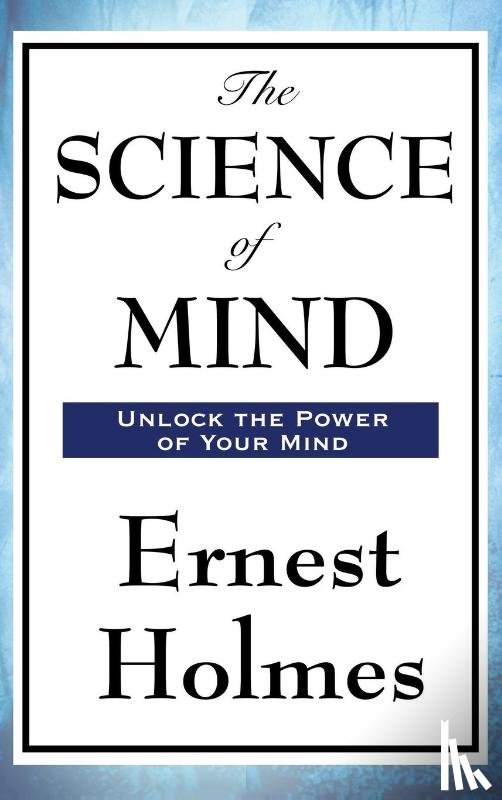 Holmes, Dr Ernest - The Science of Mind