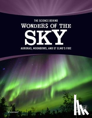 Morey, Allan - The Science Behind Wonders of the Sky: Auroras, Moonbows, and St. Elmo's Fire