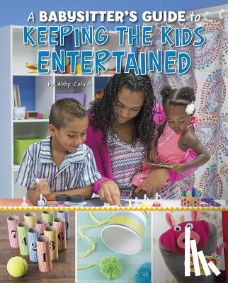 Colich, Abby - A Babysitter's Guide to Keeping the Kids Entertained