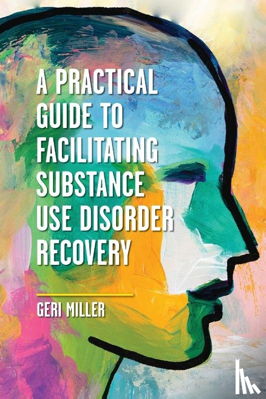 Miller, Geraldine - A Practical Guide to Facilitating Substance Use Disorder Recovery