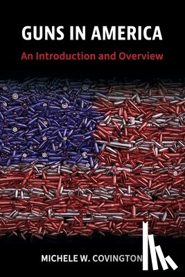 Covington, Michele W. - Guns in America: An Introduction and Overview