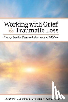 Counselman Carpenter, Elisabeth - Working with Grief and Traumatic Loss: Theory, Practice, Personal Reflection, and Self-Care