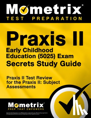 Mometrix Teacher Certification Test Team - PRAXIS II Early Childhood Education (5025) Exam Secrets Study Guide: PRAXIS II Test Review for the PRAXIS II: Subject Assessments