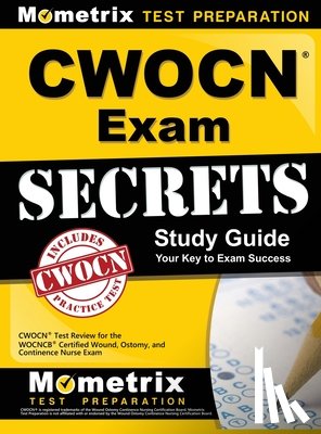 Mometrix Wound Care Certification Test - CWOCN Exam Secrets Study Guide: CWOCN Test Review for the WOCNCB Certified Wound, Ostomy, and Continence Nurse Exam
