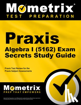 Mometrix Teacher Certification Test Team - PRAXIS Algebra I (5162) Exam Secrets Study Guide: PRAXIS Test Review for the PRAXIS Subject Assessments