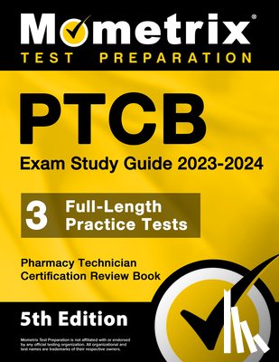 Bowling, Matthew - PTCB Exam Study Guide 2023-2024 - 3 Full-Length Practice Tests, Pharmacy Technician Certification Secrets Review Book: [5th Edition]
