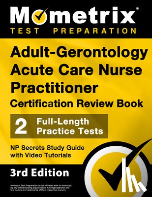 Matthew Bowling - Adult-Gerontology Acute Care Nurse Practitioner Certification Review Book - 2 Full-Length Practice Tests, NP Secrets Study Guide with Video Tutorials: