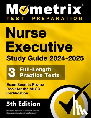 Matthew Bowling - Nurse Executive Study Guide 2024-2025 - 3 Full-Length Practice Tests, Exam Secrets Review Book for the Ancc Certification: [5th Edition]