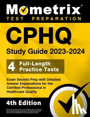 Bowling, Matthew - CPHQ Study Guide 2023-2024 - 4 Full-Length Practice Tests, Exam Secrets Prep with Detailed Answer Explanations for the Certified Professional in Healt