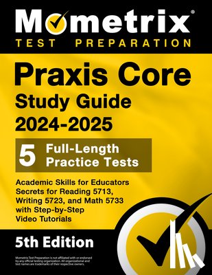 Matthew Bowling - PRAXIS Core Study Guide 2024-2025 - 5 Full-Length Practice Tests, Academic Skills for Educators Secrets for Reading 5713, Writing 5723, and Math 5733