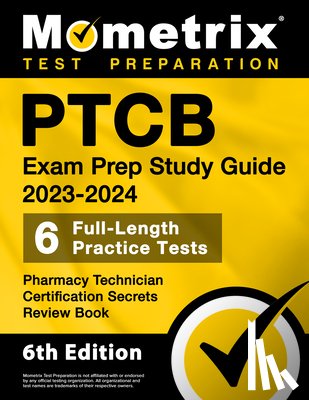 Matthew Bowling - PTCB Exam Prep Study Guide 2023-2024 - 6 Full Length Practice Tests, Pharmacy Technician Certification Secrets Review Book: [6th Edition]