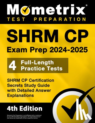Matthew Bowling - Shrm Cp Exam Prep 2024-2025 - 4 Full-Length Practice Tests, Shrm Cp Certification Secrets Study Guide with Detailed Answer Explanations: [4th Edition]