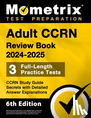 Matthew Bowling - Adult Ccrn Review Book 2024-2025 - 3 Full-Length Practice Tests, Ccrn Study Guide Secrets with Detailed Answer Explanations: [6th Edition]