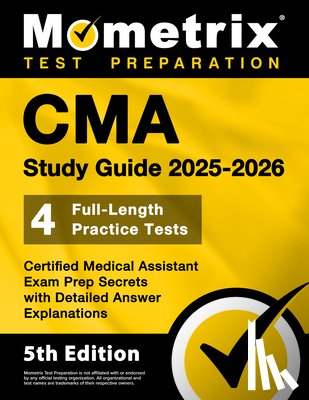 Bowling, Matthew - CMA Study Guide 2025-2026 - 4 Full-Length Practice Tests, Certified Medical Assistant Exam Prep Secrets with Detailed Answer Explanations: [5th Editio