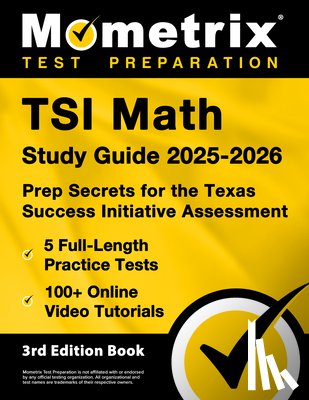 Bowling, Matthew - TSI Math Study Guide 2025-2026 - 5 Full-Length Practice Tests, 100+ Online Video Tutorials, Prep Secrets for the Texas Success Initiative Assessment: