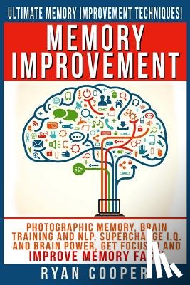 Cooper, Ryan - Memory Improvement: Photographic Memory, Brain Training And NLP, Supercharge I.Q. And Brain Power, Get Focused And Improve Memory Fast!