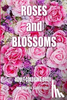 Simpson, Asha - Adult Coloring Book: Roses and Blossoms: Paint and Color Flowers and Floral Designs
